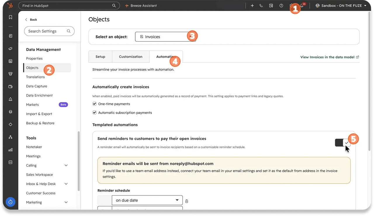 HubSpot steps to turn on invoice payment reminders: (1) Settings, (2) Objects, (3) select Invoices, (4) Automation tab, (5) toggle on Send reminders to customers to pay their open invoices. Reminders go out from noreply@hubspot.com on a set schedule, starting on the due date.