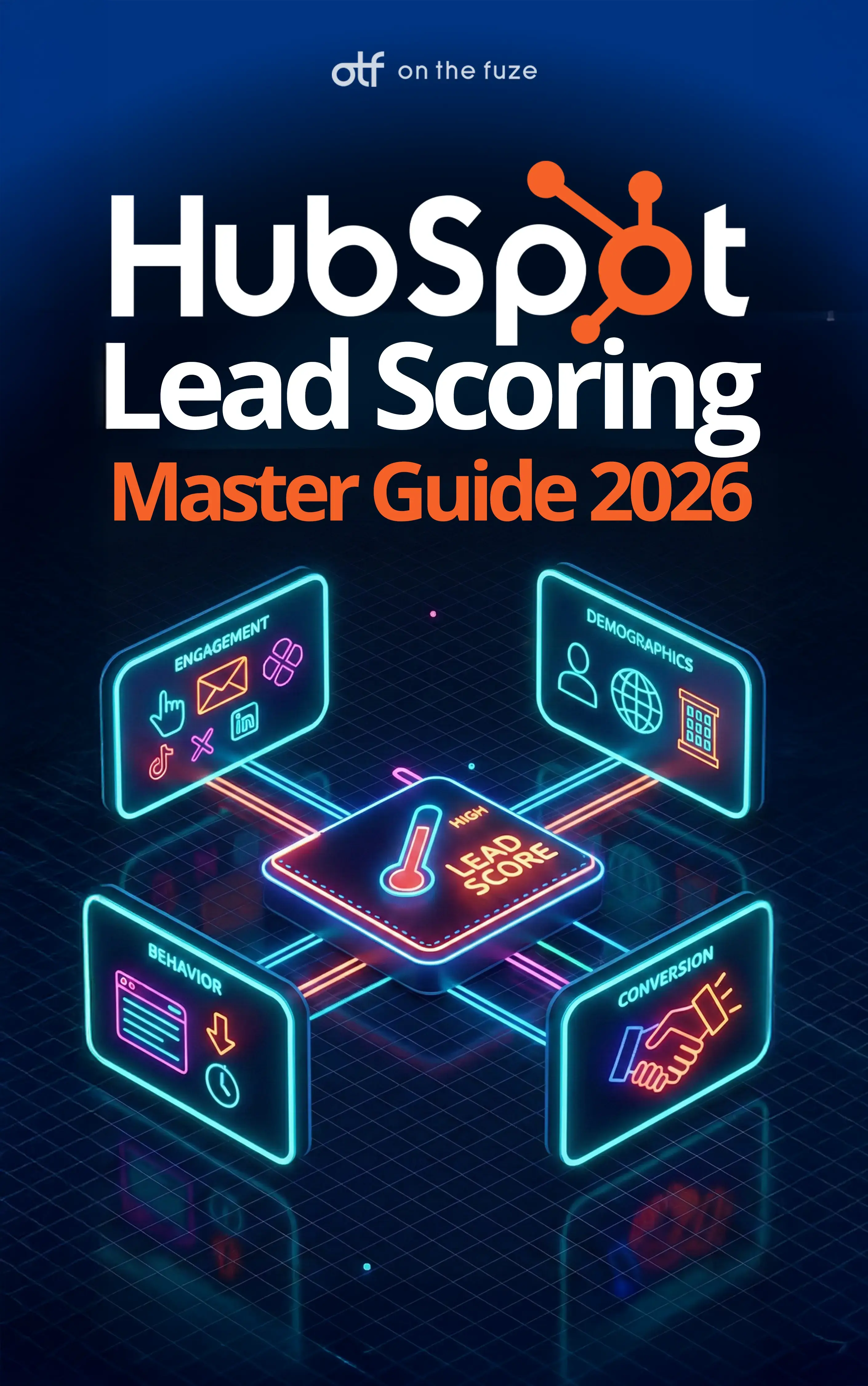 Cover of the HubSpot Lead Scoring Master Guide 2026 by On The Fuze, featuring a neon-lit diagram connecting Engagement, Demographics, Behavior, and Conversion signals into a central Lead Score.